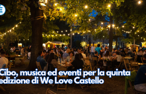 Cibo, musica ed eventi per la quinta edizione di We Love Castello